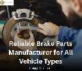Reliable Brake Parts Manufacturer for All Vehicle Types